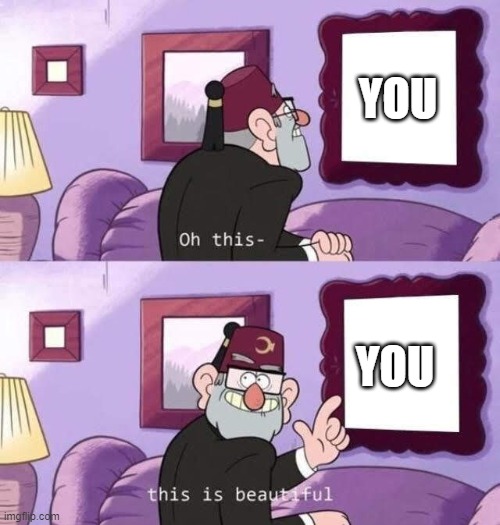 This is beautifal | YOU YOU | image tagged in this is beautifal | made w/ Imgflip meme maker