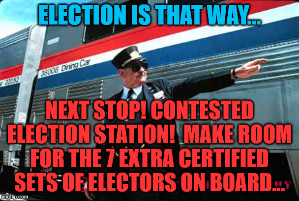 The Conductor | ELECTION IS THAT WAY... NEXT STOP! CONTESTED ELECTION STATION!  MAKE ROOM FOR THE 7 EXTRA CERTIFIED SETS OF ELECTORS ON BOARD... | image tagged in the conductor | made w/ Imgflip meme maker