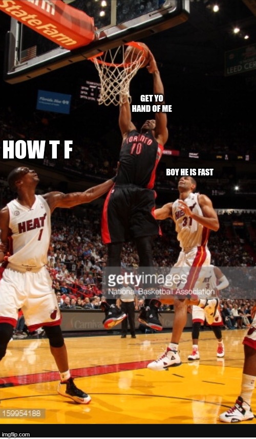 Basketball dunk | GET YO HAND OF ME; HOW T F; BOY HE IS FAST | image tagged in basketball dunk | made w/ Imgflip meme maker