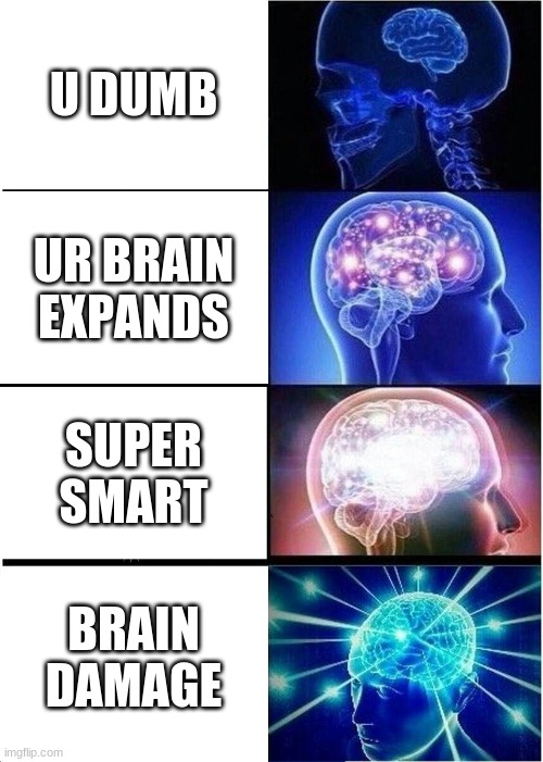 Expanding Brain |  U DUMB; UR BRAIN EXPANDS; SUPER SMART; BRAIN DAMAGE | image tagged in memes,expanding brain | made w/ Imgflip meme maker