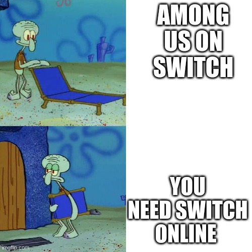 im thankful to have it | AMONG US ON SWITCH; YOU NEED SWITCH ONLINE | image tagged in squidward chair | made w/ Imgflip meme maker