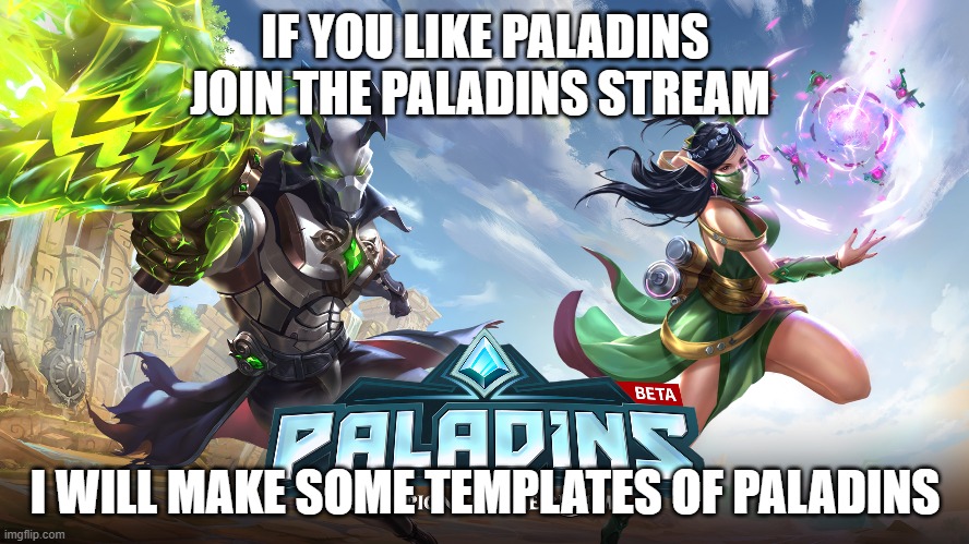 Paladins | IF YOU LIKE PALADINS JOIN THE PALADINS STREAM; I WILL MAKE SOME TEMPLATES OF PALADINS | image tagged in paldins,join me,streams | made w/ Imgflip meme maker