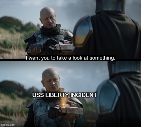 Mandalorian memes | USS LIBERTY INCIDENT | image tagged in star wars,the mandalorian,politically incorrect | made w/ Imgflip meme maker