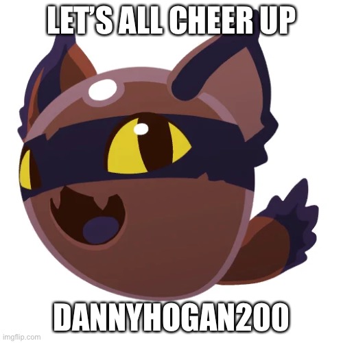 Hunter slime | LET’S ALL CHEER UP; DANNYHOGAN200 | image tagged in hunter slime | made w/ Imgflip meme maker