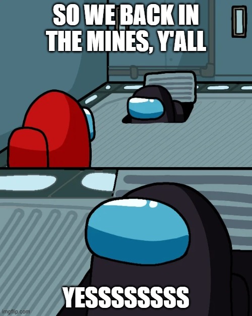 Amine Us | SO WE BACK IN THE MINES, Y'ALL; YESSSSSSSS | image tagged in impostor of the vent | made w/ Imgflip meme maker