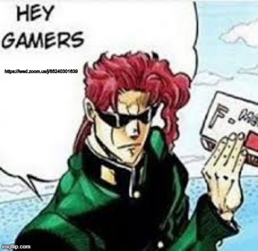 the pass is 582646 | https://lwsd.zoom.us/j/85240301639 | image tagged in kakyoin hey gamers | made w/ Imgflip meme maker