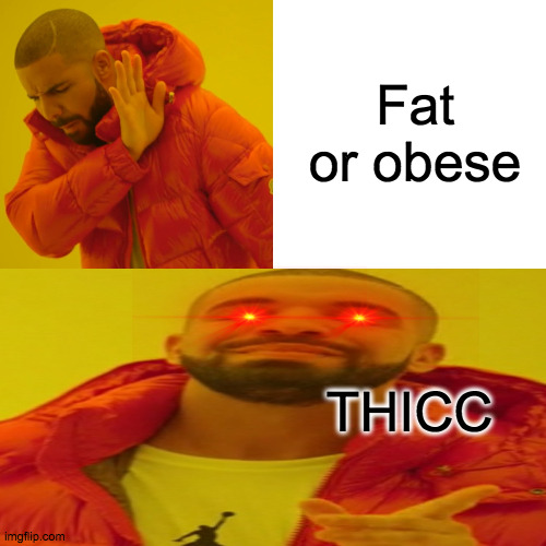 Wide drake | Fat or obese; THICC | image tagged in thicc | made w/ Imgflip meme maker