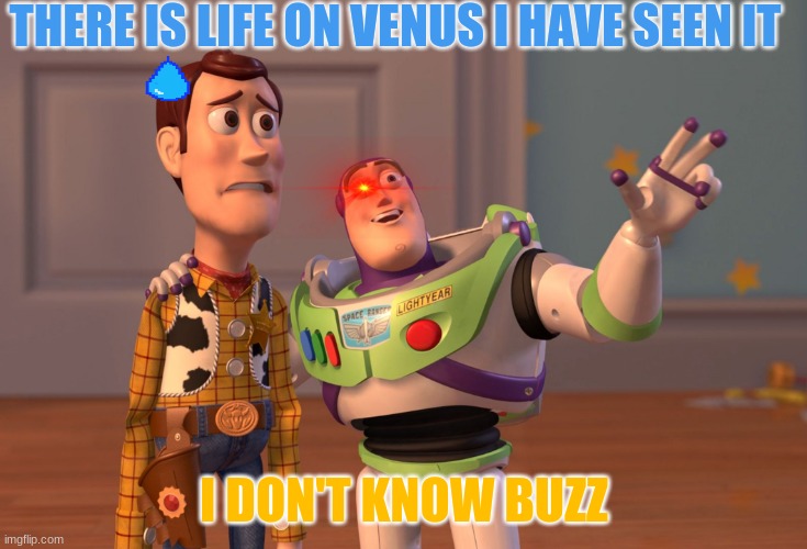 X, X Everywhere | THERE IS LIFE ON VENUS I HAVE SEEN IT; I DON'T KNOW BUZZ | image tagged in memes,x x everywhere | made w/ Imgflip meme maker