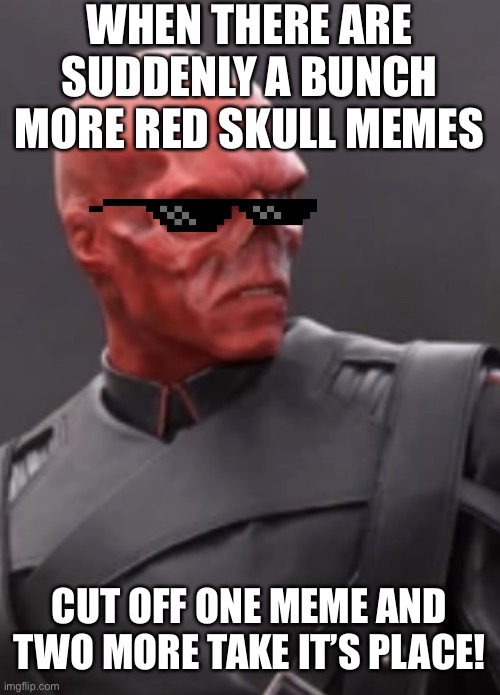 Hail Hydra | WHEN THERE ARE SUDDENLY A BUNCH MORE RED SKULL MEMES; CUT OFF ONE MEME AND TWO MORE TAKE IT’S PLACE! | image tagged in red skull | made w/ Imgflip meme maker