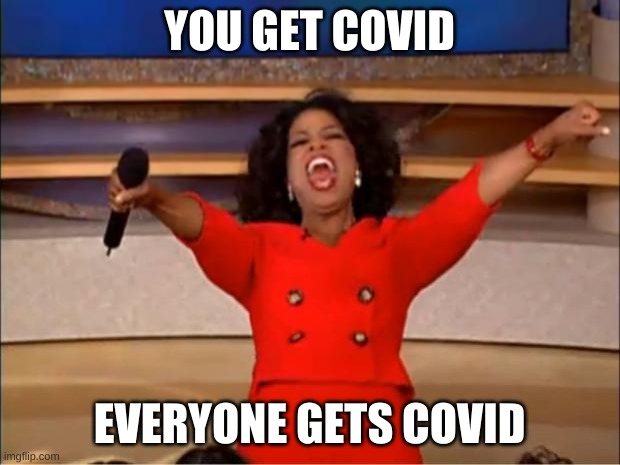 Oprah You Get A | YOU GET COVID; EVERYONE GETS COVID | image tagged in memes,oprah you get a | made w/ Imgflip meme maker