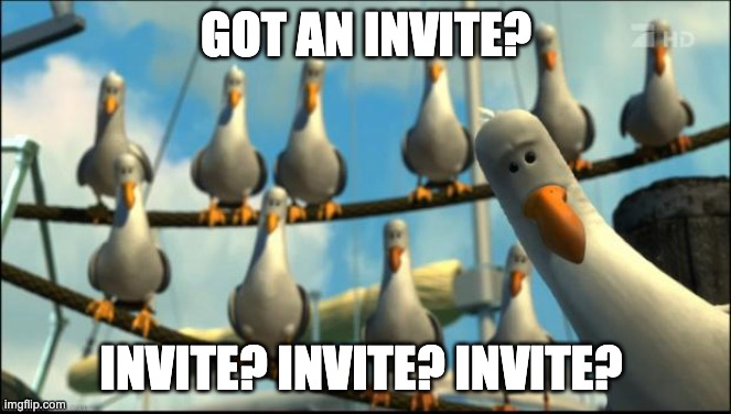 Nemo Seagulls Mine | GOT AN INVITE? INVITE? INVITE? INVITE? | image tagged in nemo seagulls mine | made w/ Imgflip meme maker