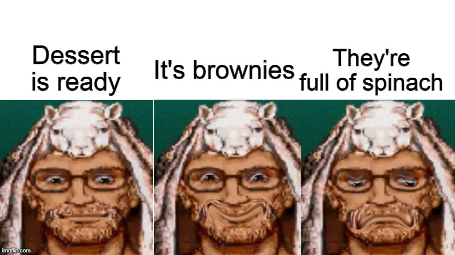 Sheep man | Dessert is ready; It's brownies; They're full of spinach | image tagged in reaction,memes,funny | made w/ Imgflip meme maker
