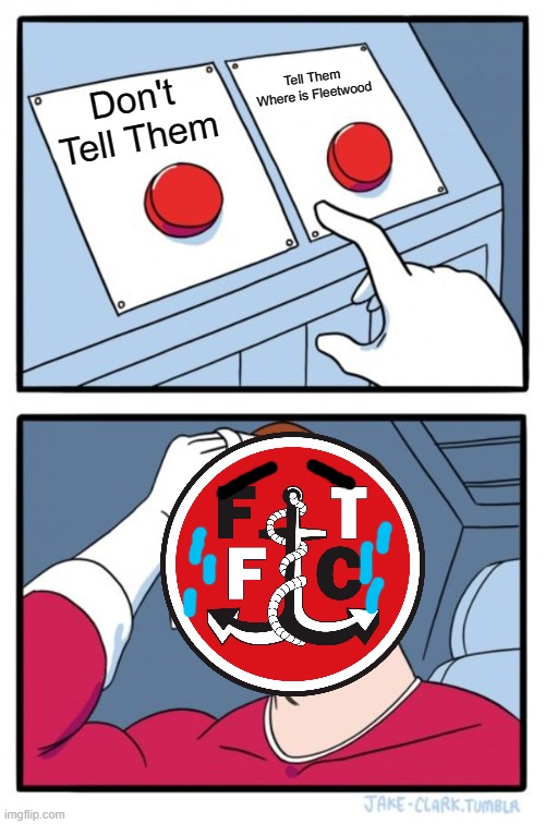 Two Buttons Meme | Tell Them Where is Fleetwood; Don't Tell Them | image tagged in memes,two buttons | made w/ Imgflip meme maker