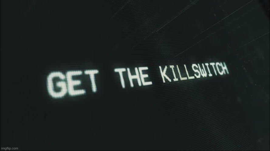 Get the Killswitch | image tagged in get the killswitch | made w/ Imgflip meme maker
