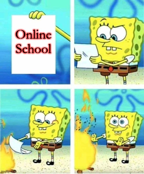 Online School | image tagged in spongebob burning paper,online school,funny | made w/ Imgflip meme maker