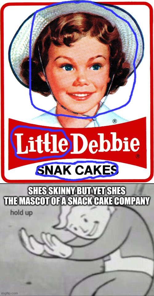 SHES SKINNY BUT YET SHES THE MASCOT OF A SNACK CAKE COMPANY | image tagged in little debbie,fallout hold up,excuse me what the heck,fallout,fallout hold up with space on the top | made w/ Imgflip meme maker