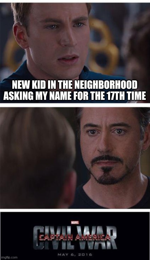 Marvel Civil War 1 | NEW KID IN THE NEIGHBORHOOD ASKING MY NAME FOR THE 17TH TIME | image tagged in memes,marvel civil war 1 | made w/ Imgflip meme maker