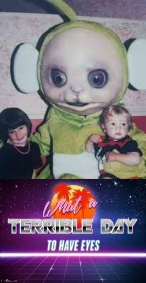 what a terrible day to have eyes | image tagged in cursed image,teletubbies,bruh | made w/ Imgflip meme maker