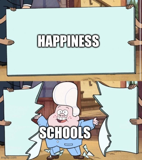 gravity falls | HAPPINESS; SCHOOLS | image tagged in gravity falls,school | made w/ Imgflip meme maker