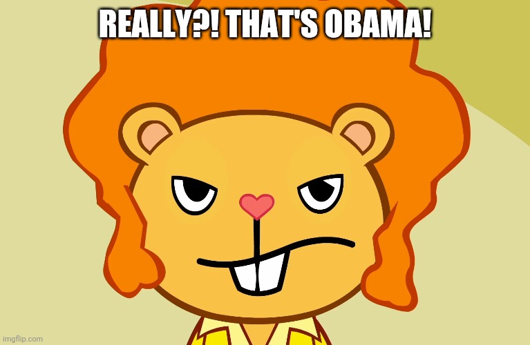 Jealousy Disco Bear (HTF) | REALLY?! THAT'S OBAMA! | image tagged in jealousy disco bear htf | made w/ Imgflip meme maker