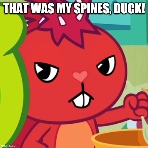 Pissed-off Flaky (HTF) | THAT WAS MY SPINES, DUCK! | image tagged in pissed-off flaky htf | made w/ Imgflip meme maker