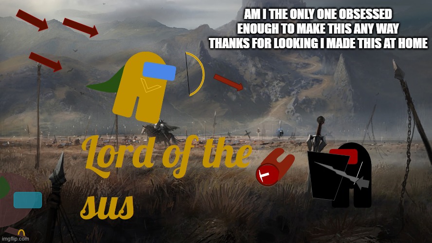among us lord of the rings | AM I THE ONLY ONE OBSESSED ENOUGH TO MAKE THIS ANY WAY THANKS FOR LOOKING I MADE THIS AT HOME | image tagged in video games | made w/ Imgflip meme maker