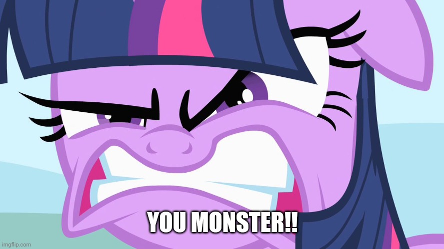 ANGRY Twilight | YOU MONSTER!! | image tagged in angry twilight | made w/ Imgflip meme maker