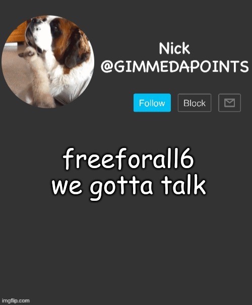 :| | freeforall6 we gotta talk | image tagged in nick's announcement | made w/ Imgflip meme maker
