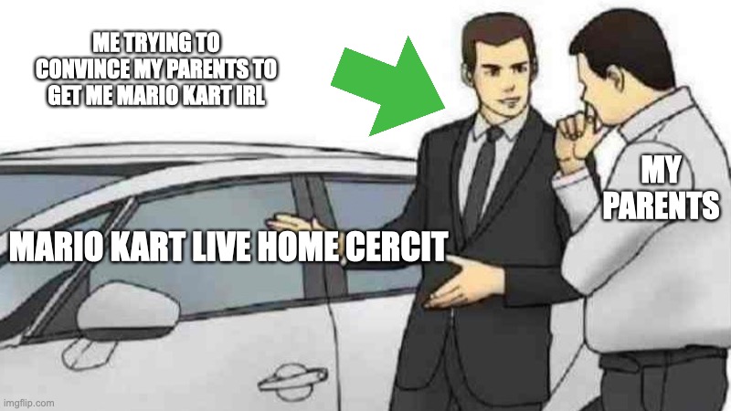 that's a arrow, not an upvote, i am not begging |  ME TRYING TO CONVINCE MY PARENTS TO GET ME MARIO KART IRL; MY PARENTS; MARIO KART LIVE HOME CERCIT | image tagged in memes,car salesman slaps roof of car | made w/ Imgflip meme maker