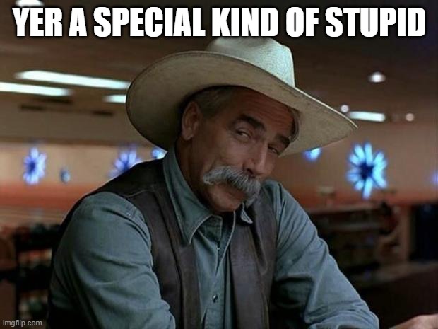 special kind of stupid | YER A SPECIAL KIND OF STUPID | image tagged in special kind of stupid | made w/ Imgflip meme maker