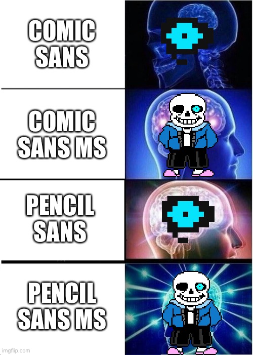 Expanding Brain | COMIC SANS; COMIC SANS MS; PENCIL SANS; PENCIL SANS MS | image tagged in memes,expanding brain | made w/ Imgflip meme maker