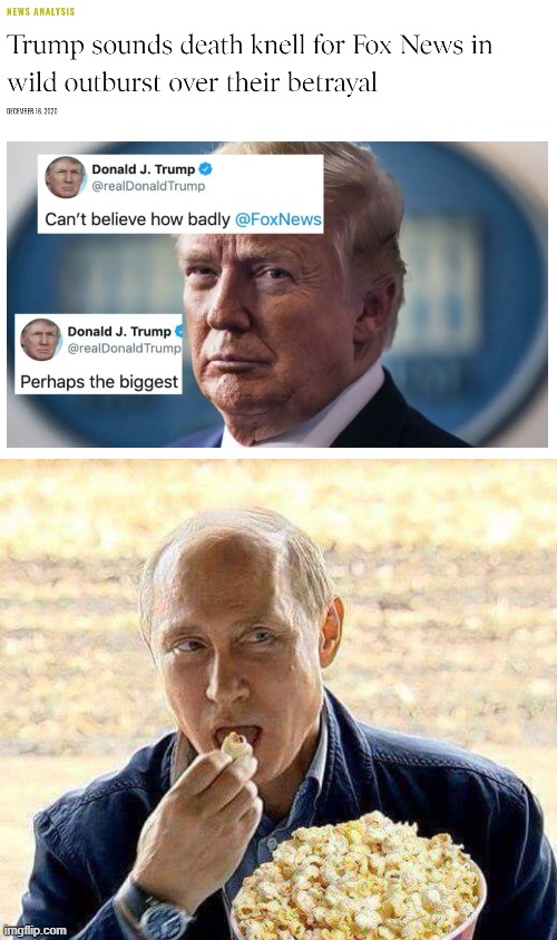 [And the RIght's Ouroboros continues to feast] [no connection to Putin other than the reacc lol] | image tagged in trump fox news,putin popcorn | made w/ Imgflip meme maker