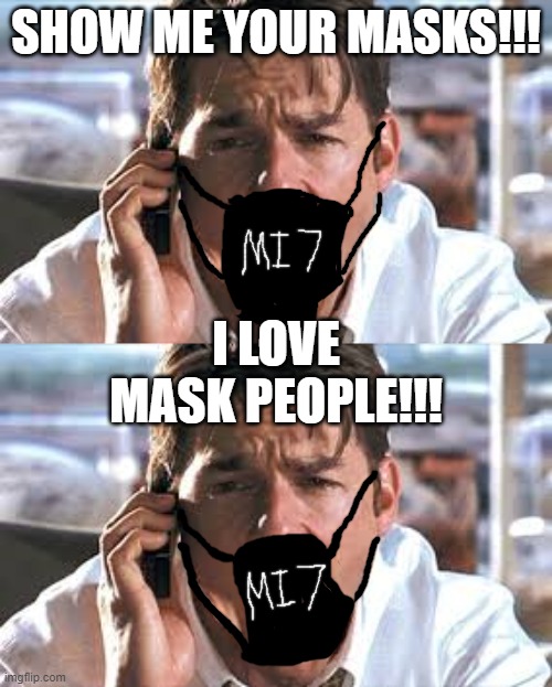 Wear Your Mask | SHOW ME YOUR MASKS!!! I LOVE MASK PEOPLE!!! | image tagged in tom cruise,mission impossible,covid-19 | made w/ Imgflip meme maker