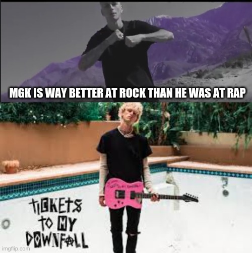 MGK IS WAY BETTER AT ROCK THAN HE WAS AT RAP | image tagged in mgk,machine gun kelly,eminem,rock,rap | made w/ Imgflip meme maker
