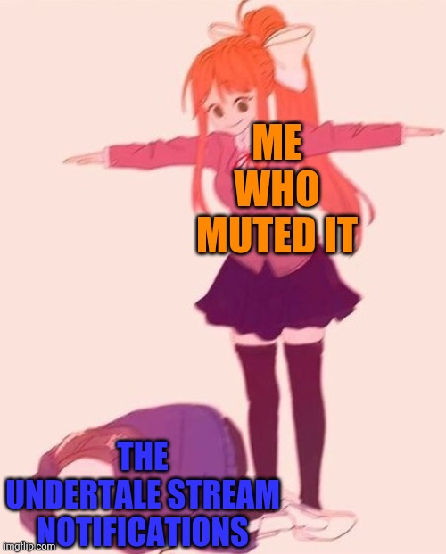 anime t pose | ME WHO MUTED IT THE UNDERTALE STREAM NOTIFICATIONS | image tagged in anime t pose | made w/ Imgflip meme maker