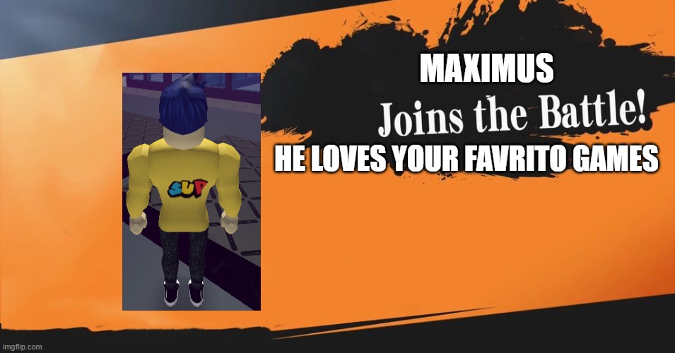 Maximus joins the battle | MAXIMUS; HE LOVES YOUR FAVRITO GAMES | image tagged in smash bros | made w/ Imgflip meme maker