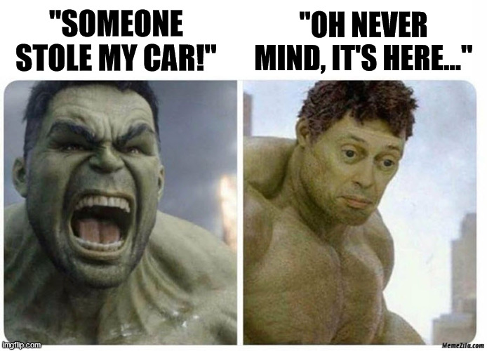 Happened to my dad once- pretty embarrassing... | "OH NEVER MIND, IT'S HERE..."; "SOMEONE STOLE MY CAR!" | image tagged in marvel,hulk | made w/ Imgflip meme maker