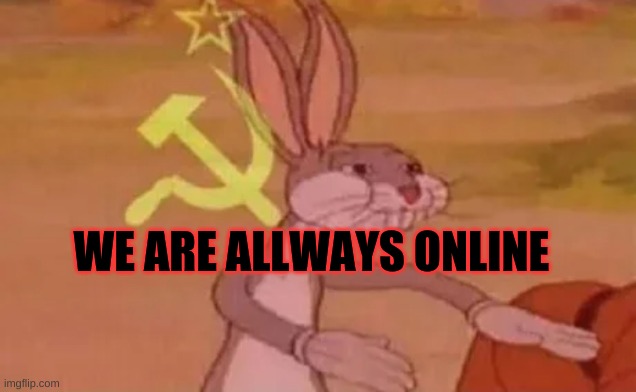 Bugs bunny communist | WE ARE ALWAYS ONLINE | image tagged in bugs bunny communist | made w/ Imgflip meme maker