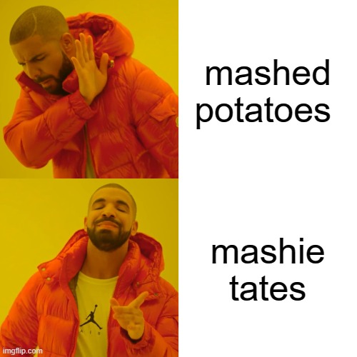 me want dem mashie tates | mashed potatoes; mashie tates | image tagged in memes,drake hotline bling | made w/ Imgflip meme maker