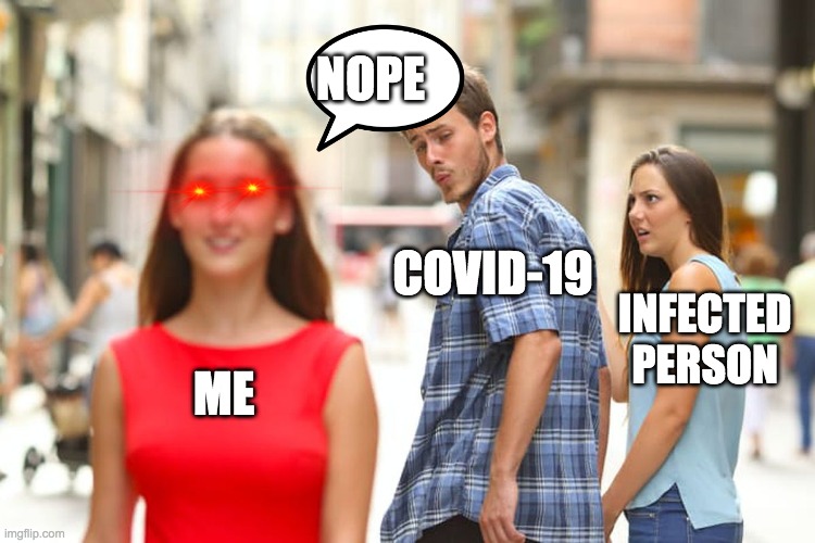 Distracted Boyfriend | NOPE; COVID-19; INFECTED PERSON; ME | image tagged in memes,distracted boyfriend | made w/ Imgflip meme maker