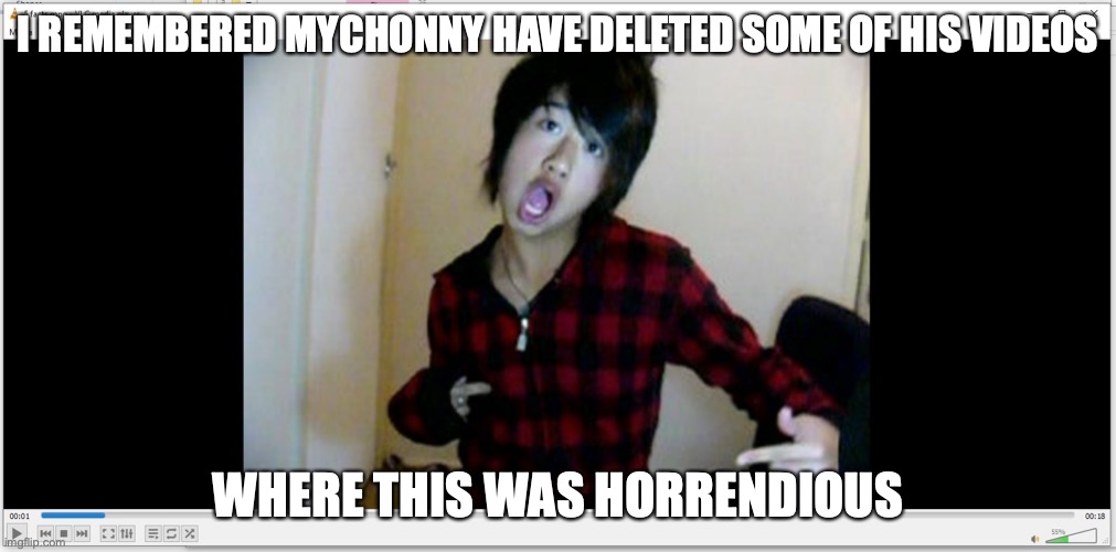 Old Mychonny Video | I REMEMBERED MYCHONNY HAVE DELETED SOME OF HIS VIDEOS; WHERE THIS WAS HORRENDIOUS | image tagged in mychonny,youtube,memes | made w/ Imgflip meme maker