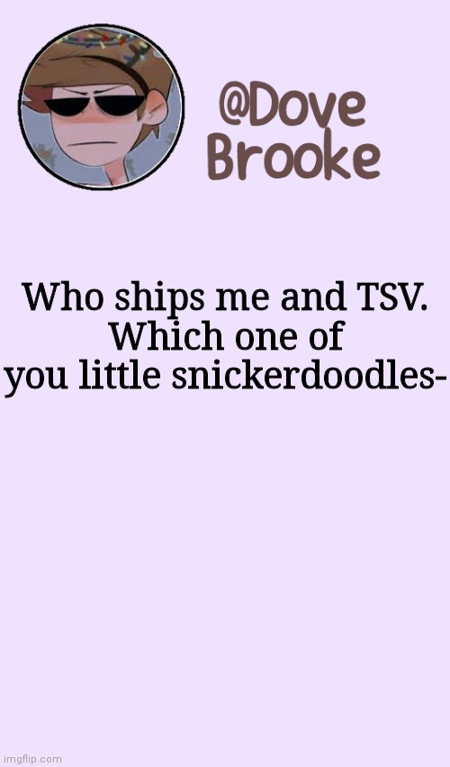 Hm | Who ships me and TSV.
Which one of you little snickerdoodles- | image tagged in dove's festive announcement template | made w/ Imgflip meme maker