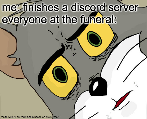 fuck! | me: finishes a discord server; everyone at the funeral: | image tagged in memes,unsettled tom | made w/ Imgflip meme maker