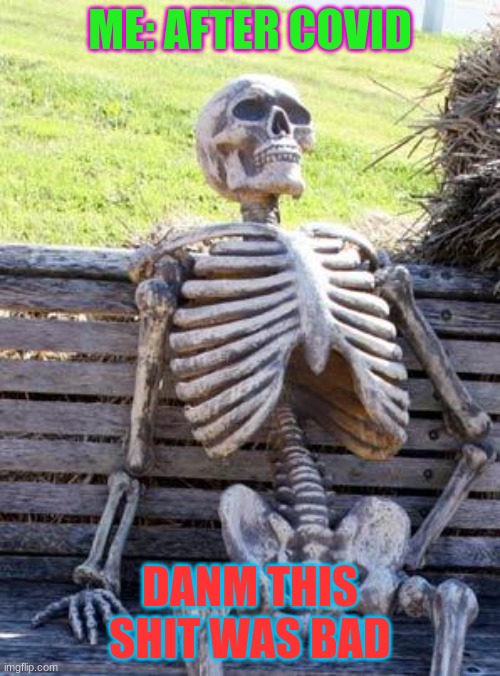 hey | ME: AFTER COVID; DANM THIS SHIT WAS BAD | image tagged in memes,waiting skeleton | made w/ Imgflip meme maker