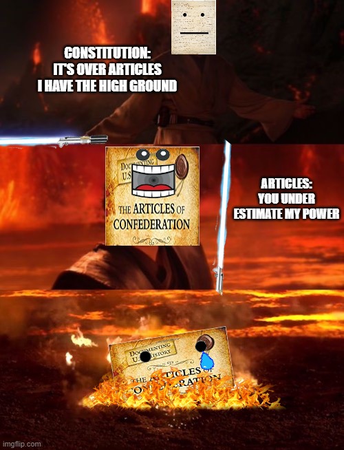 Its over anakin | CONSTITUTION: IT'S OVER ARTICLES I HAVE THE HIGH GROUND; ARTICLES: YOU UNDER ESTIMATE MY POWER | image tagged in star wars | made w/ Imgflip meme maker