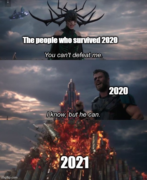 You can't defeat me | The people who survived 2020; 2020; 2021 | image tagged in you can't defeat me,memes,2020,2021,marvel,thor ragnarok | made w/ Imgflip meme maker
