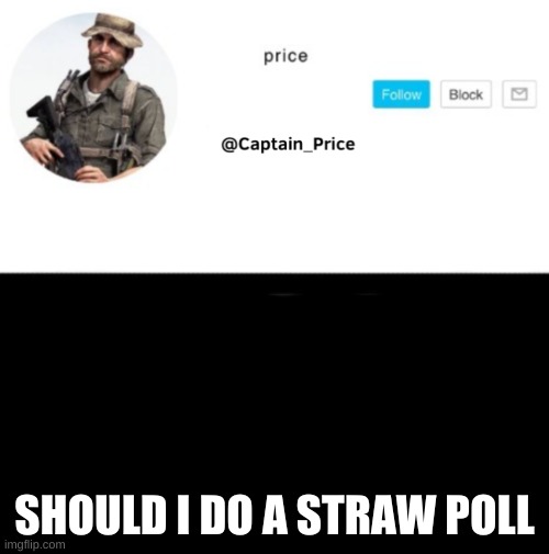 should i | SHOULD I DO A STRAW POLL | image tagged in captain_price template | made w/ Imgflip meme maker