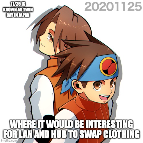 Battle Network on 11/25 | 11/25 IS KNOWN AS TWIN DAY IN JAPAN; WHERE IT WOULD BE INTERESTING FOR LAN AND HUB TO SWAP CLOTHING | image tagged in twins,megaman,megaman battle network,memes | made w/ Imgflip meme maker