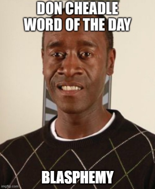 Don Cheadle Word of the Day | BLASPHEMY | image tagged in don cheadle word of the day | made w/ Imgflip meme maker
