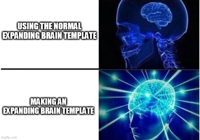 Expanding Brain Two Frames | USING THE NORMAL EXPANDING BRAIN TEMPLATE; MAKING AN EXPANDING BRAIN TEMPLATE | image tagged in expanding brain two frames | made w/ Imgflip meme maker